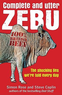 Complete and Utter Zebu: The Shocking Truth About the Lies We Hear Every Day - Rose, Simon, and Caplin, Steve