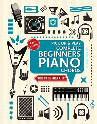 Complete Beginners Chords for Piano (Pick Up and Play): Quick Start, Easy Diagrams - Jackson, Jake