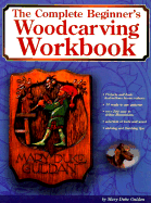 Complete Beginner's Woodcarving Workbook - Guldan, Mary Duke