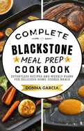 Complete Blackstone Meal Prep Cookbook: Effortless Recipes and Weekly Plans for Delicious Home-Cooked Meals