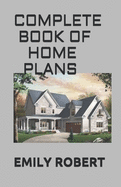 Complete Book of Home Plans: All You Need To Know About Home Design & Outdoor Living Ideas