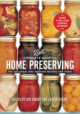 Complete Book of Home Preserving: 400 Delicious and Creative Recipes for Today - Kingry, Judi (Editor), and Devine, Lauren (Editor), and Page, Sarah (Introduction by)