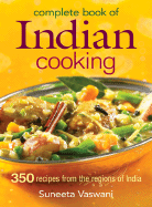 Complete Book of Indian Cooking: 350 Recipes from the Regions of India - Vaswani, Suneeta