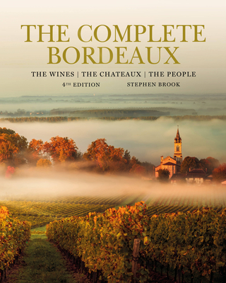 Complete Bordeaux: 4th edition: 4th edition: The Wines, The Chateaux, The People - Brook, Stephen