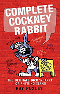 Complete Cockney Rabbit: The Ultimate Dick 'n' Arry of Rhyming Slang