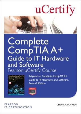 Complete Comptia A+ Guide to It Hardware and Software Pearson Ucertify Course Student Access Card - Schmidt, Cheryl A