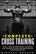 Complete Cross Training: WODs, Trainingsprinzipien, bungen und Workout-Plne fr Anfnger bis Fortgeschrittene