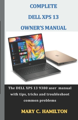 Complete Dell XPS Owner's Manual: The DELL XPS 13 9380 user manual with tips, tricks and troubleshoot common problems - Hamilton, Mary C