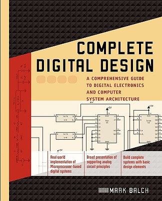 Complete Digital Design: A Comprehensive Guide to Digital Electronics and Computer System Architecture - Balch, Mark