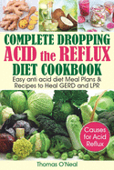 Complete Dropping Acid Reflux Diet Cookbook: Easy Anti Acid Diet Meal Plans & Recipes to Heal GERD and LPR