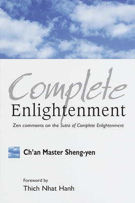 Complete Enlightenment: Zen Comments on the Sutra of Complete Enlightenment - Yen, Chan Master Sheng, and Hanh, Thich Nhat (Foreword by)