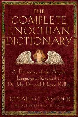 Complete Enochian Dictionary: A Dictionary of the Angelic Language as Revealed to Dr. John Dee and Edward Kelley - Laycock, Donald C, and DuQuette, Lon Milo (Foreword by), and Kelley, Edward