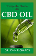 Complete Guide On CBD OIL: All you need to know about CBD OIL usage to manage Pain, Improve Your Mood, Boost Your Brain, Fight Inflammation, prevent premature ejaculation, Strengthen Your Heart.