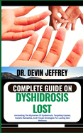 Complete Guide on Dyshidrosis Lost: Unraveling The Mysteries Of Dyshidrosis: Targeting Causes, Holistic Remedies, And Proven Strategies For Lasting Skin Wellness