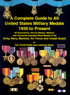 Complete Guide to All United States Military Medals: 1939 to Present - Foster, Frank C, and Borts, Lawrence H