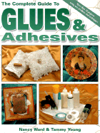 Complete Guide to Glues & Adhesives - Ward, Nancy, and Young, Tammy