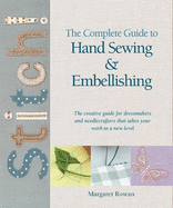 Complete Guide to Hand Sewing & Embellishing: The Creative Guide for Dressmakers and Needlecrafters That Takes Your Work to a New Level