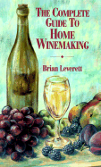 Complete Guide to Home Winemaking - Leverett, Brian