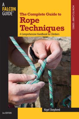 Complete Guide to Rope Techniques: A Comprehensive Handbook for Climbers - Shepherd, Nigel