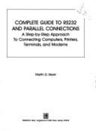 Complete Guide to Rs232 and Parallel Connections: A Step-By-Step Approach to Connecting Computers, Printers, Terminals, and Modems - Seyer, Martin D