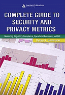 Complete Guide to Security and Privacy Metrics: Measuring Regulatory Compliance, Operational Resilience, and ROI