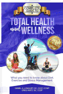 Complete Guide to Total Health and Wellness: What you need to know about diet, exercise and stress management