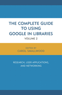 Complete Guide to Using Google in Libraries: Research, User Applications, and Networking