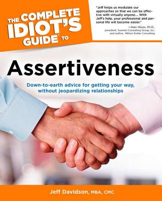 Complete Idiot's Guide to Assertiveness - Davidson, Jeff, MBA, CMC, and Davidson, Mba