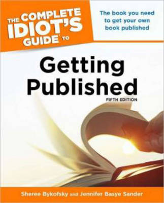 Complete Idiot's Guide to Getting Published: The Book You Need to Get Your Own Book Published - 