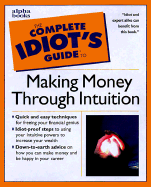 Complete Idiot's Guide to Making Money Through Intuition - Rosanoff, Nancy, and Alpha Development Group, and Rowan, Roy (Foreword by)