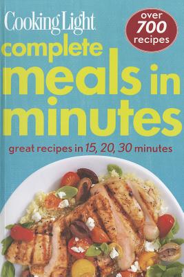 Complete Meals in Minutes: Over 700 Great Recipes - Cooking Light