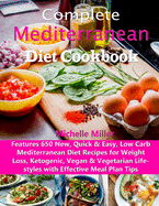 Complete Mediterranean Diet Cookbook: Features 650 New, Quick & Easy, Low Carb Mediterranean Diet Recipes for Weight Loss, Ketogenic, Vegan & Vegetarian Lifestyles with Effective Meal Plan Tips