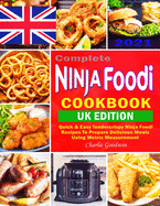 Complete Ninja Foodi Cookbook UK 2021: Quick & Easy Tendercrispy Ninja Foodi UK Recipes to Prepare Delicious Meals Using Metric Measurement