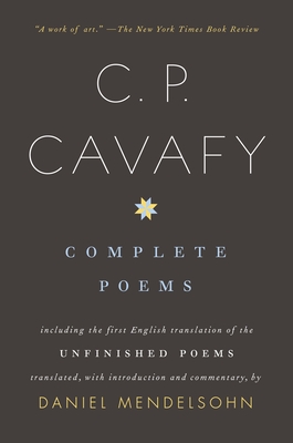 Complete Poems of C. P. Cavafy: Including the First English Translation of the Unfinished Poems - Cavafy, C P, and Mendelsohn, Daniel (Translated by)