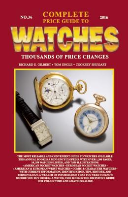 Complete Price Guide to Watches 2016 - Gilbert, Richard E, and Engle, Tom, and Shugart, Cooksey