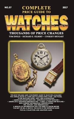 Complete Price Guide to Watches 2017 - Engle, Tom, and Gilbert, Richard E, and Shugart, Cooksey
