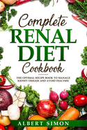 Complete Renal Diet Cookbook: The Optimal Recipe Book to Manage Kidney Disease and Avoid Dialysis!