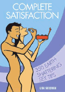 Complete Satisfaction: Over 300 Earth-Shattering Sex Tips
