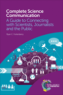 Complete Science Communication: A Guide to Connecting with Scientists, Journalists and the Public