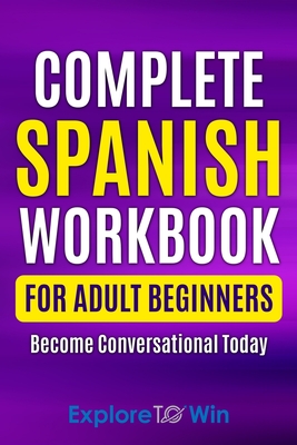 Complete Spanish Workbook For Adult Beginners: Essential Spanish Words And Phrases You Must Know - Towin, Explore