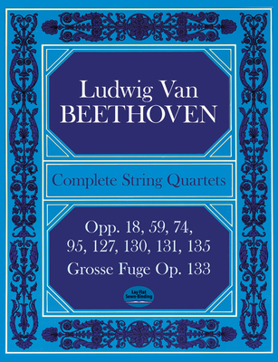 Complete String Quartets: Opp.18, 59, 74, 95, 127, 130, 131, 135, Grosse Fugue Op. 133 - Beethoven, Ludwig Van