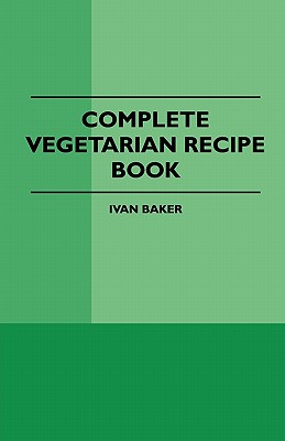 Complete Vegetarian Recipe Book - Baker, Ivan