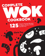Complete Wok Cookbook: 125 Classic Chinese Recipes to Steam, Braise, Smoke, and Stir-Fry
