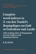 Complete Word-Indexes to J. Van Den Vondel's Bespiegelingen van Godt en Godtsdienst and Lucifer: With Ranking Lists of Frequencies Reverse Indexes and Rhyming Indexes