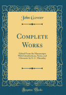 Complete Works: Edited from the Manuscripts with Introductions, Notes, and Glossaries by G. C. Macaulay (Classic Reprint)