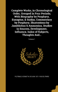 Complete Works, in Chronological Order, Grouped in Four Periods; With Biography by Porphyry, Eunapius, & Suidas, Commentary by Porphyry, Illustrations by Jamblichus & Ammonius, Studies in Sources, Development, Influence, Index of Subjects, Thoughts And...