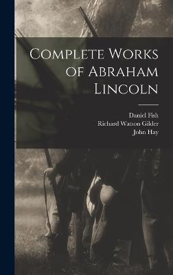 Complete Works of Abraham Lincoln - Gilder, Richard Watson, and Nicolay, John George, and Hay, John