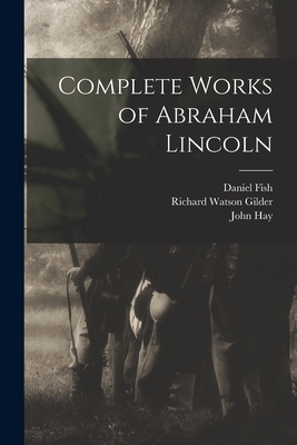 Complete Works of Abraham Lincoln - Gilder, Richard Watson, and Nicolay, John George, and Hay, John