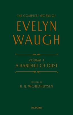 Complete Works of Evelyn Waugh: A Handful of Dust: Volume 4 - Waugh, Evelyn, and Woudhuysen, FBA, H. R. (Editor)