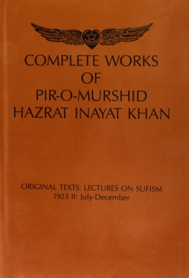 Complete Works of Pir-O-Murshid Hazrat Inayat Khan: Original Texts: Lectures on Sufism 1923 II: July-December - Inayat Khan, Hazrat